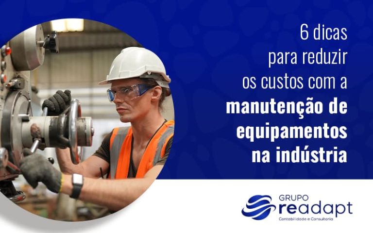 6 Dicas Para Reduzir Os Custos Com A Manutencao De Equipamentos Na Industria Blog - Grupo Readapt