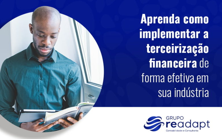 Aprenda Como Implementar A Terceirizacao Financeira De Forma Efetiva Em Sua Industria Blog - Grupo Readapt