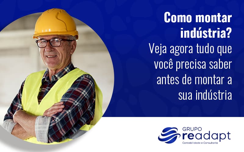 Como Montar Uma Industria Veja Agora Tudo Que Voce Precisa Saber Antes De Montar A Sua Industria Blog - Grupo Readapt