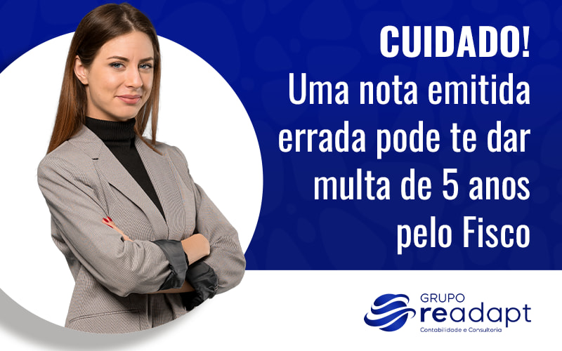 Cuidado Uma Nota Emitida Errada Pode Te Dar Uma Multa De 5 Anos Blog - Grupo Readapt