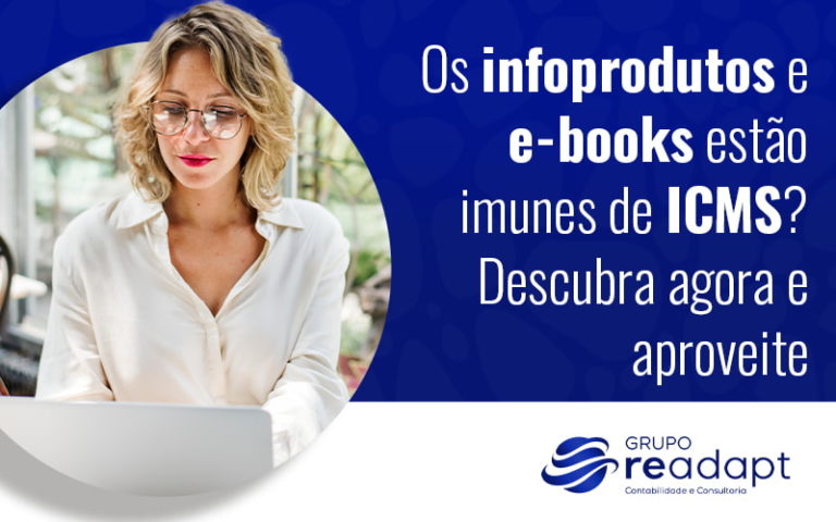 Os Infoprodutos E E Books Estão Imunes De Icms Descubra Agora E Aproveite Blog (1) - Grupo Readapt