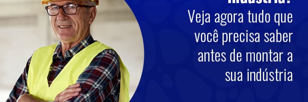 Como Montar Uma Industria Veja Agora Tudo Que Voce Precisa Saber Antes De Montar A Sua Industria Blog - Grupo Readapt