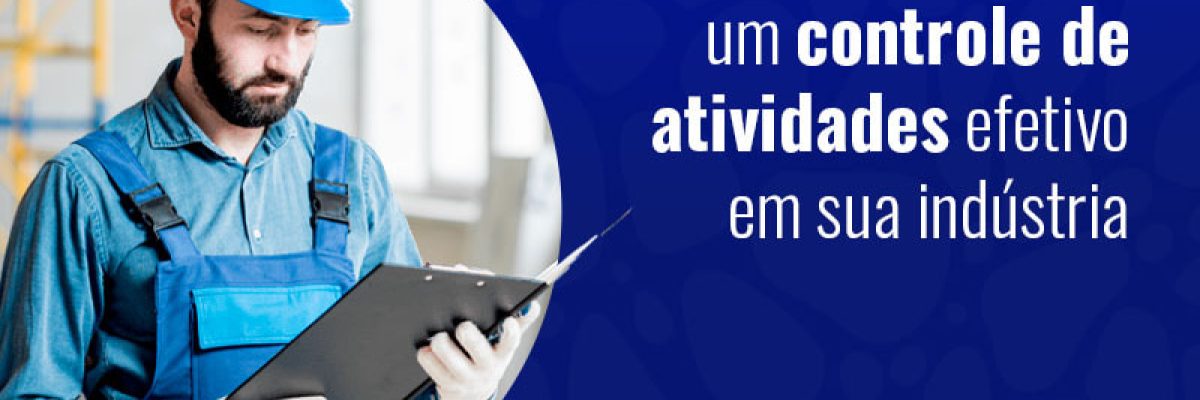 Descubra Como Fazer Um Controle De Atividades Efetivo Em Sua Indústria Blog (1) - Grupo Readapt